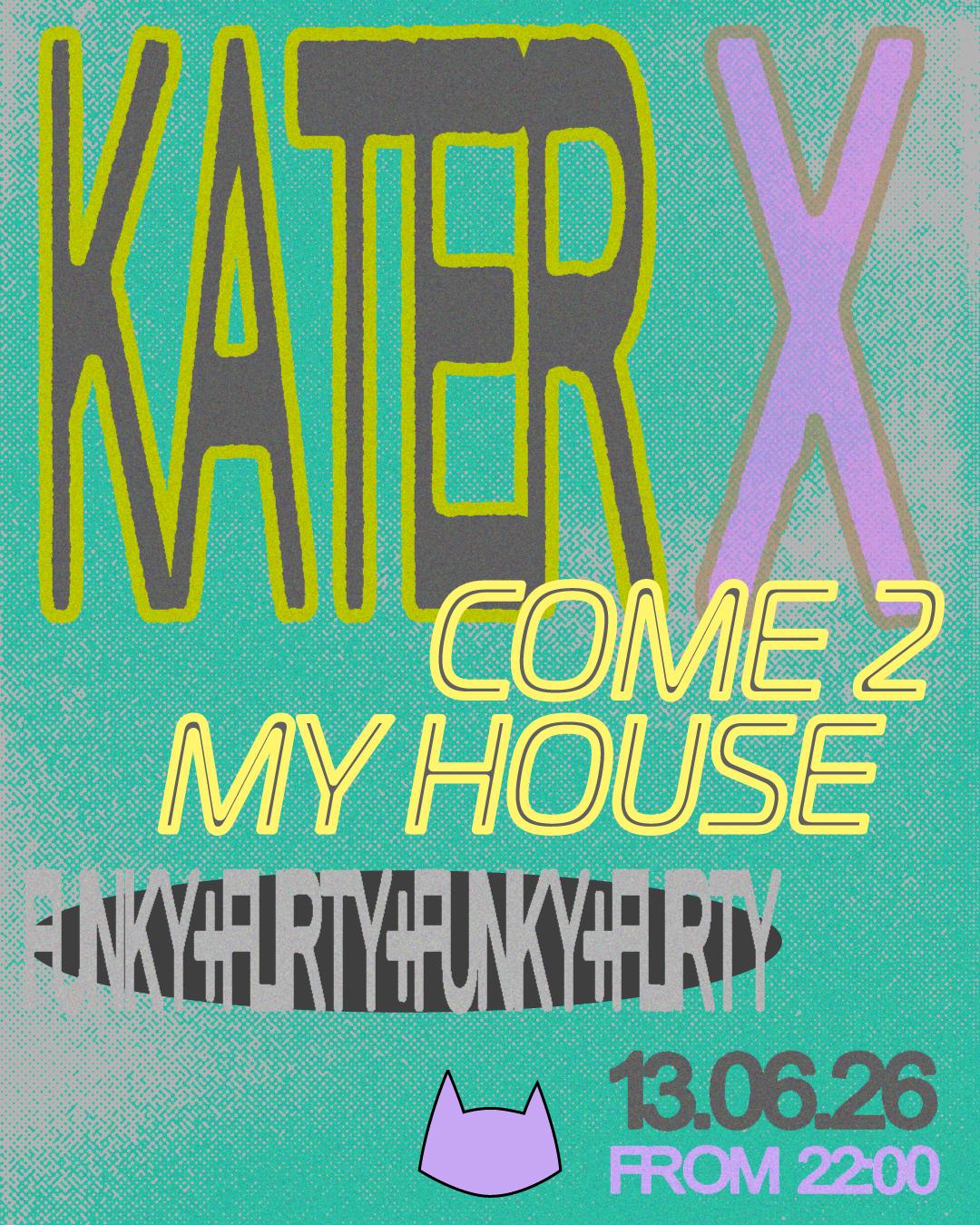 Kater X Come 2 My House