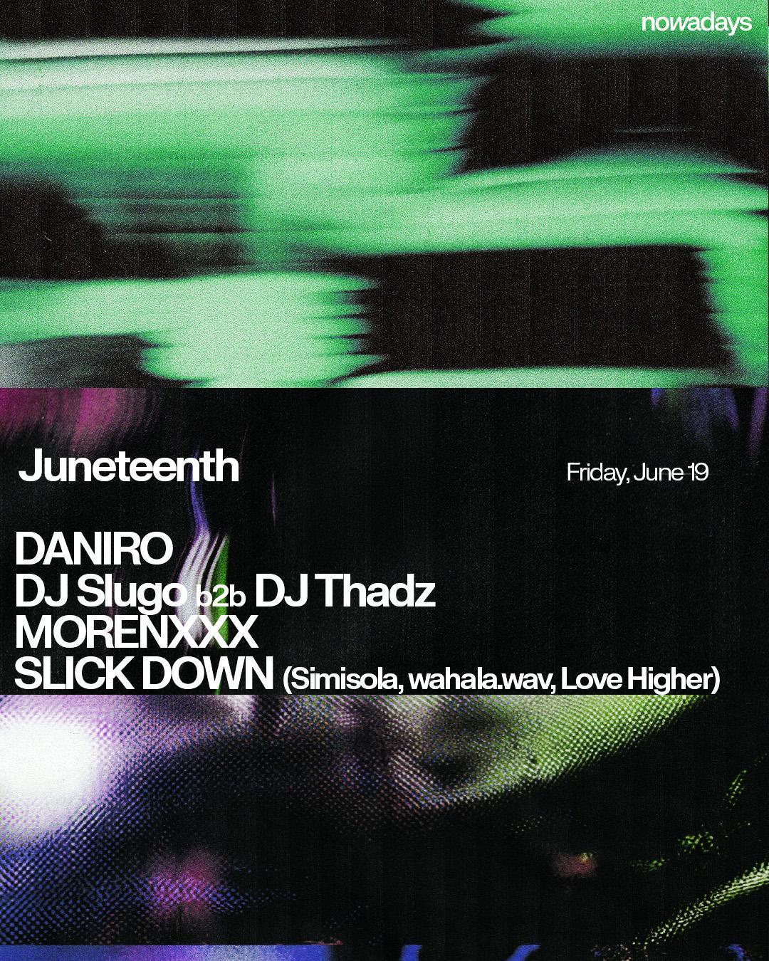 Juneteenth: Daniro, Dj Slugo B2B Dj Thadz, Morenxxx & Slick Down