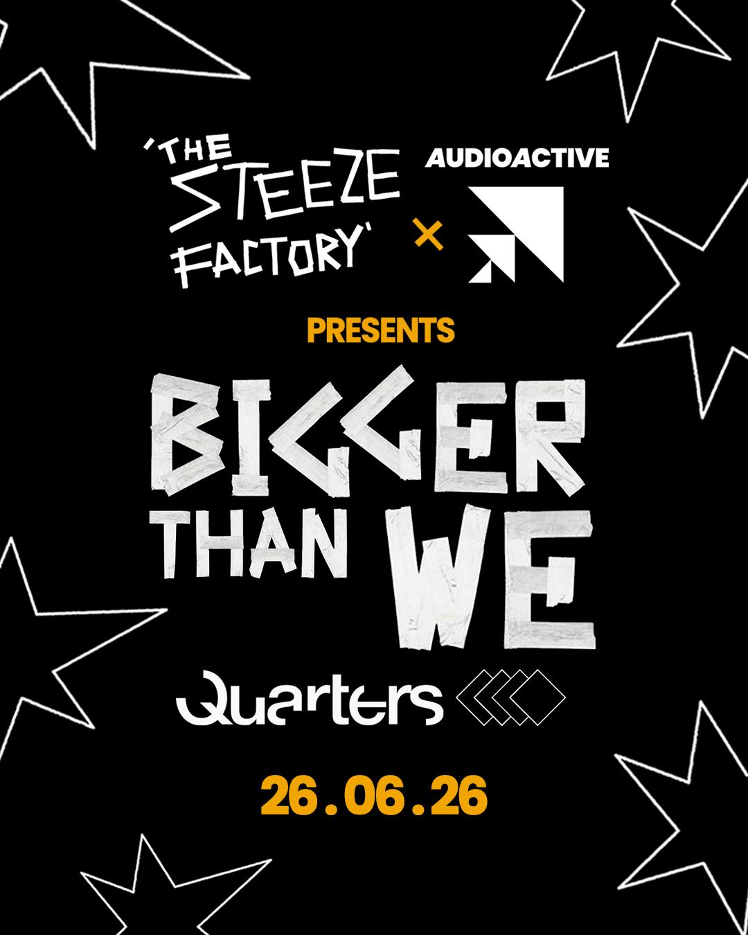 Audioactive X The Steeze Factory Presents Bigger Than We