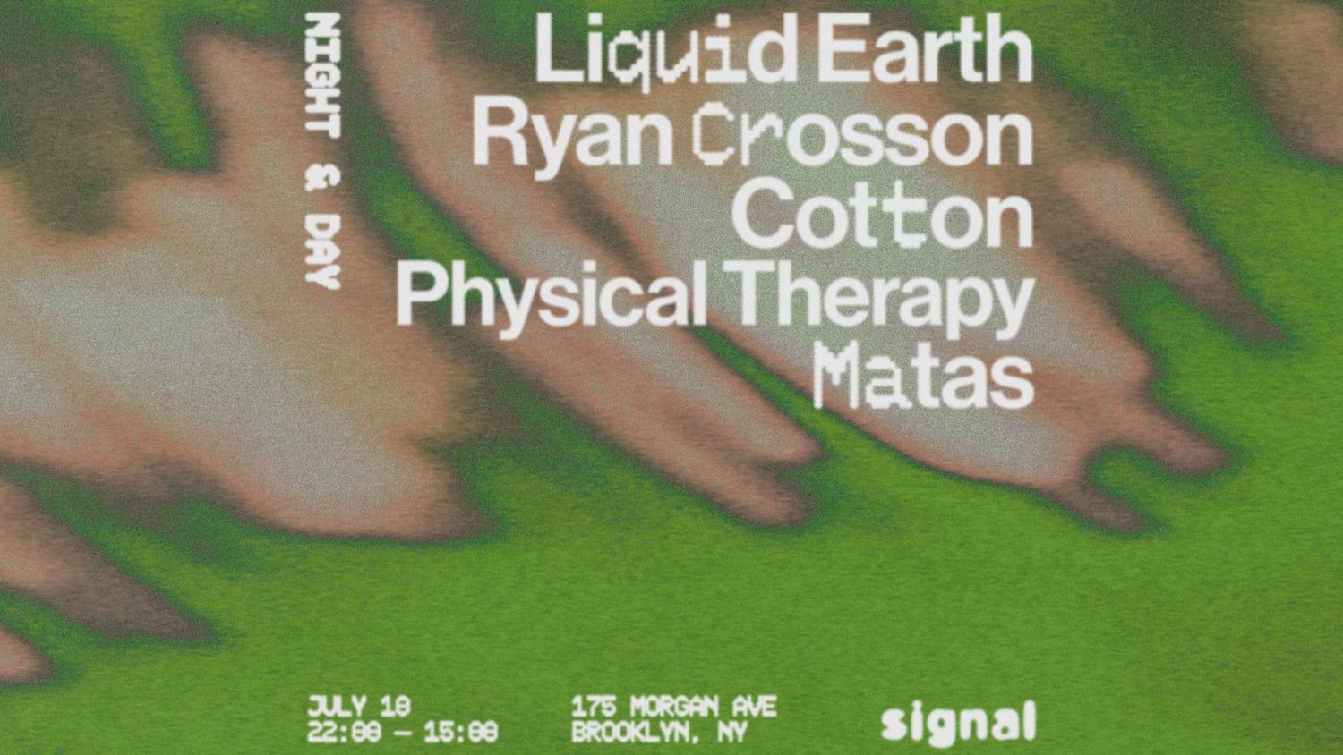 Night & Day: Liquid Earth, Physical Therapy, Ryan Crosson, Cotton, Matas,