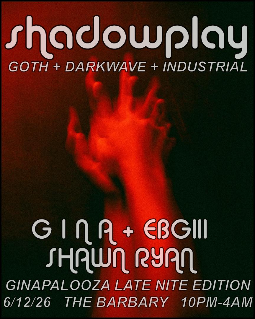 Shadowplay Ginapalooza Late Nite Bday Edition[Goth/Darkwave/Industrial]