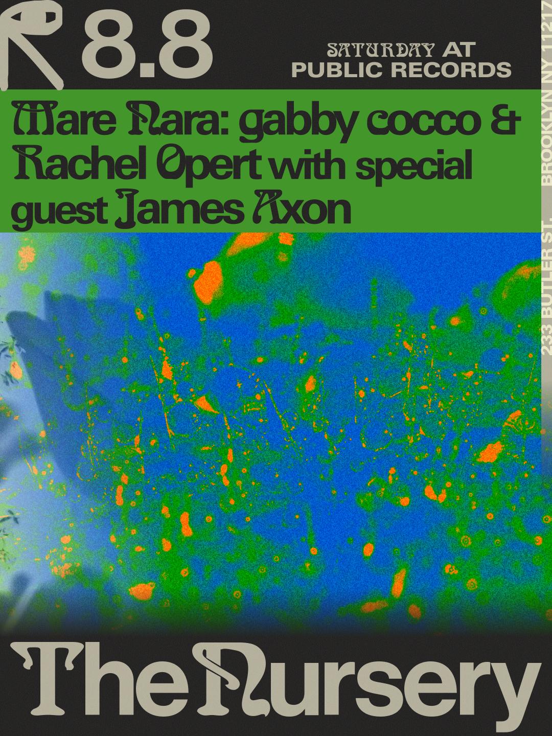 The Nursery: Mare Nara W/ Gabby Cocco & Rachel Opert With Special Guest James Axon
