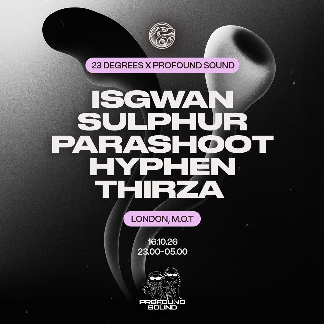 23 Degrees X Profound Sound: Isgwan, Sulphur, Parashoot, Hyphen & Thirza