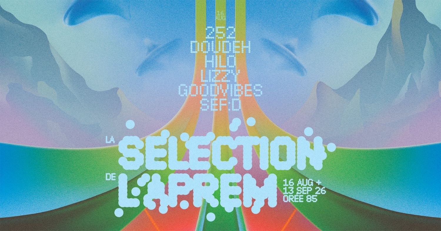 LA SÉLECTION DE L'APRÈM [252, Doudeh, Hilo, Lizzy, Goodvibes, SEF:D]
