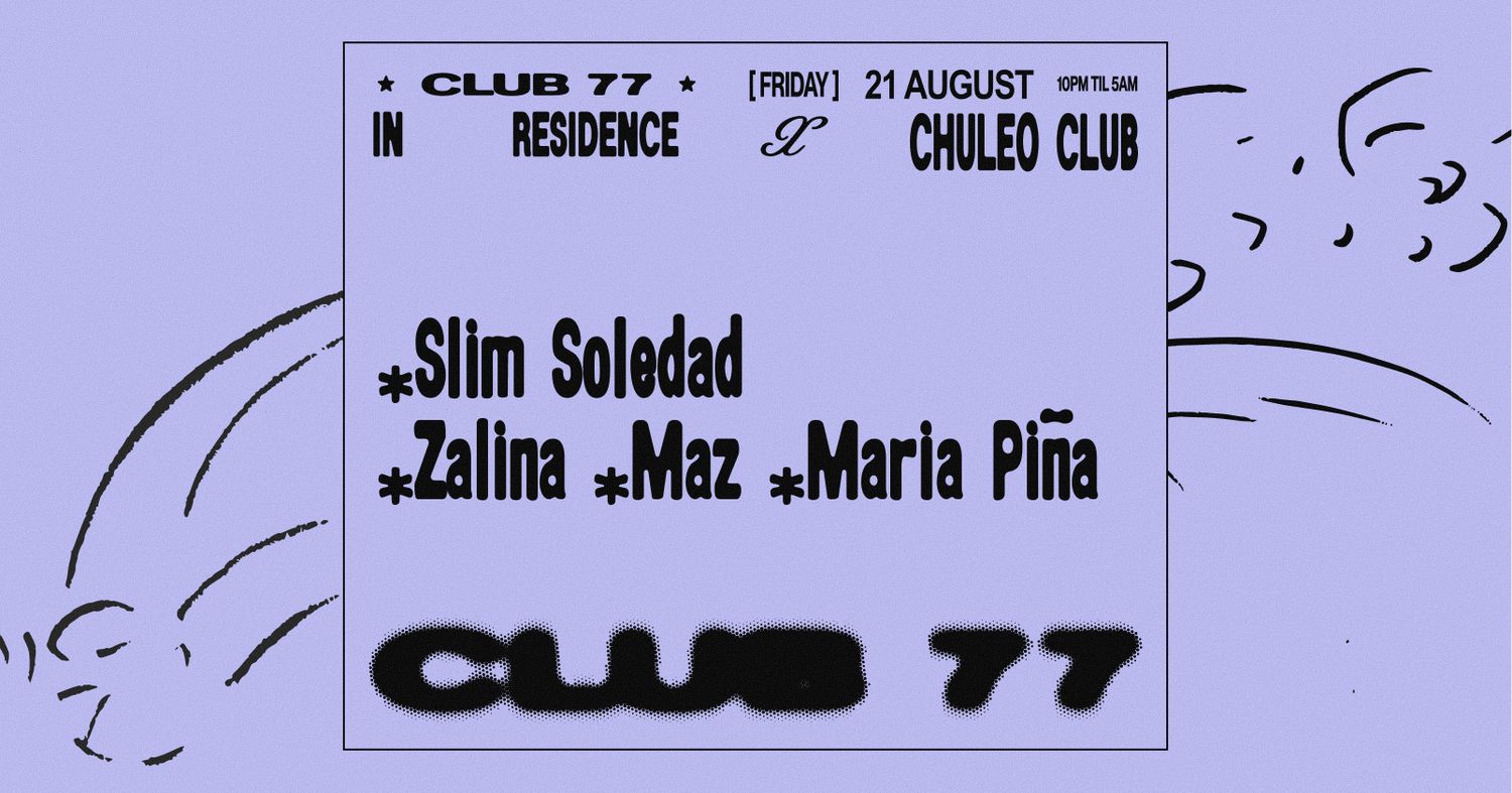 Fridays at 77 x Chuleo Club: Slim Soledad, Zalina, Maz, Maria Piña
