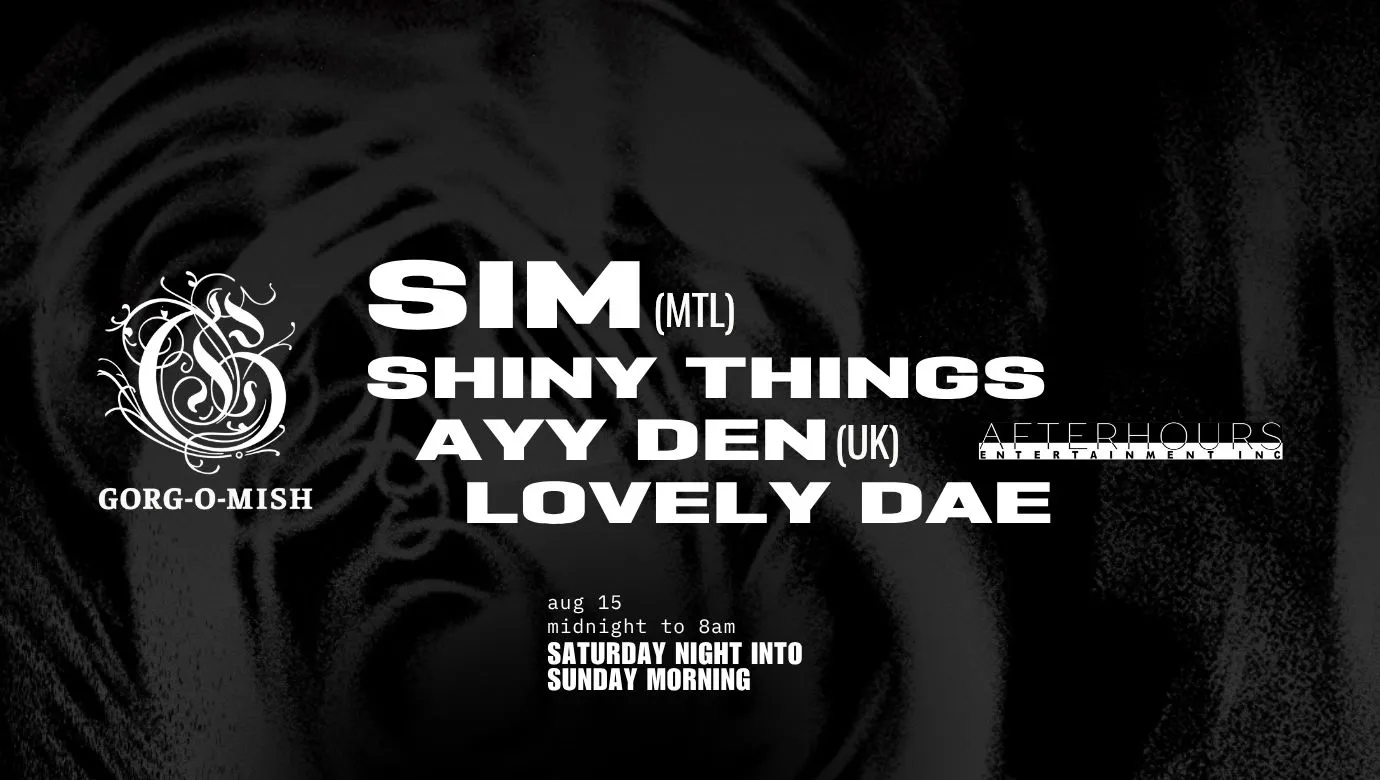 Gorg-O-Mish presents: SIM (MTL), Shiny Things, AYY DEN (UK) & Lovely Dae
