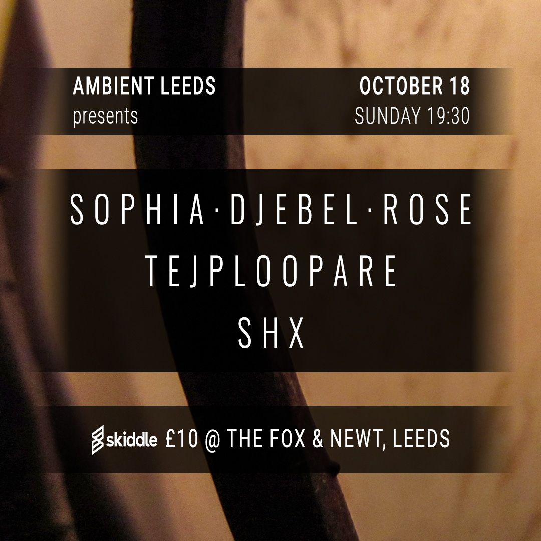 Ambient Leeds: Sophia Djebel Rose // TejpLoopare // Shx