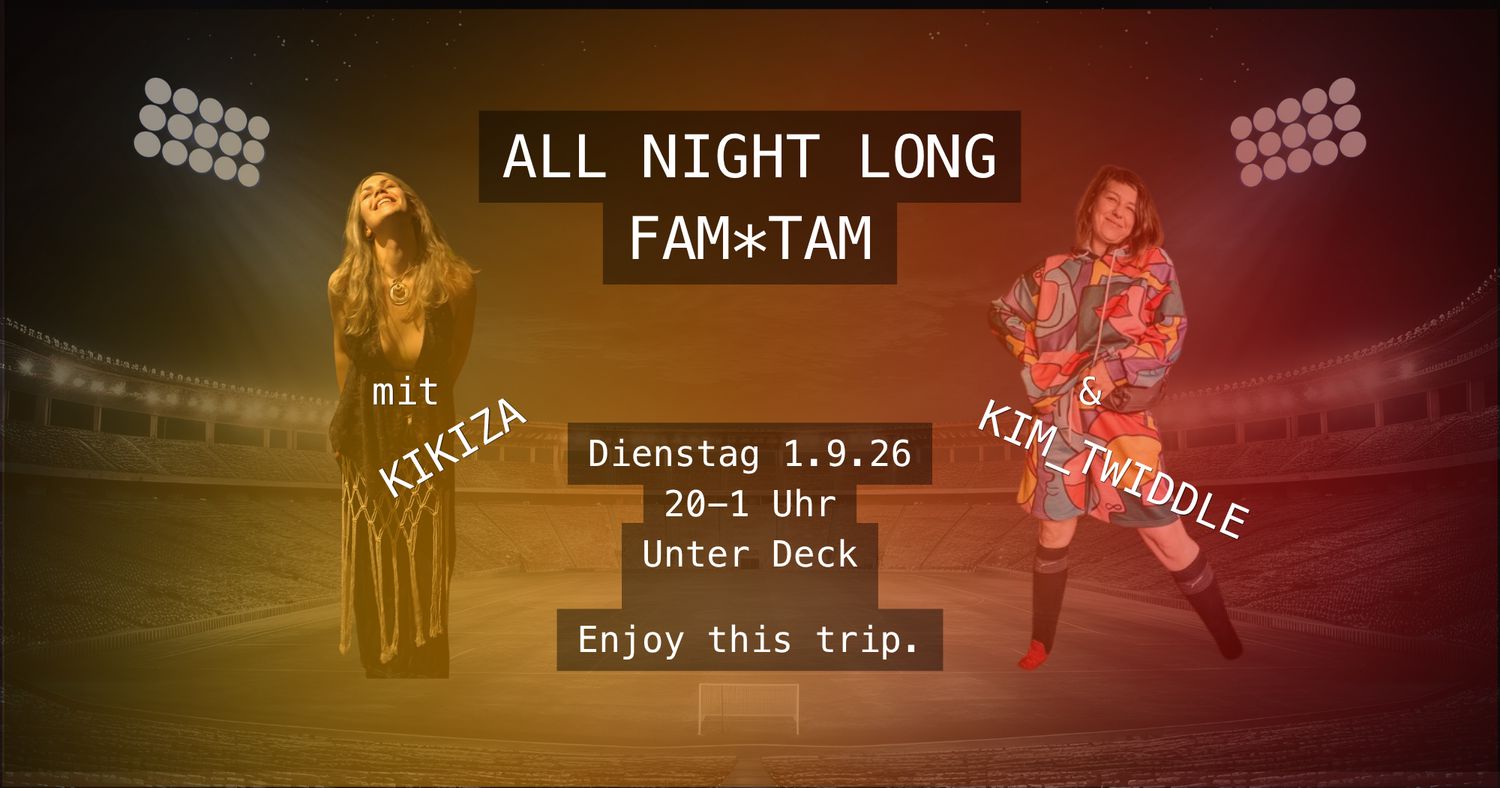 Tuesday in Love: All-night-long-FAM*TAM im Unter Deck