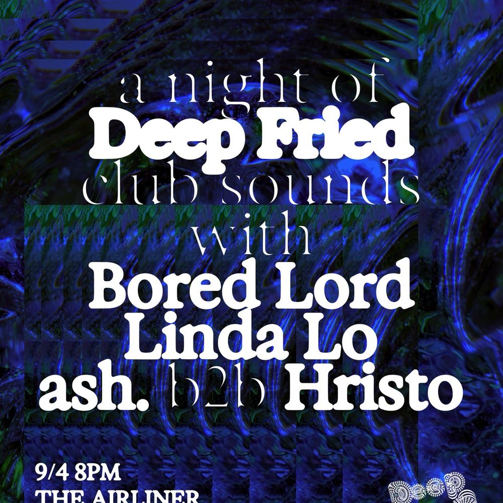 DEEP FRIED w/ Bored Lord, Linda Lo, ash. & Hristo