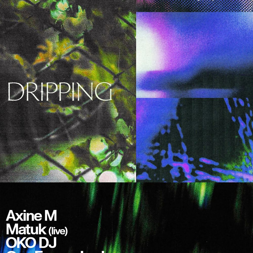 Dripping: Axine M, Matük (live), OKO DJ, Oso Feo b2b Lychee, Topdown Dialectic (live)