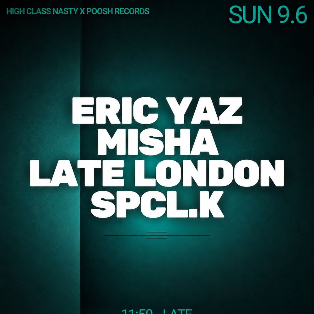 High Class Nasty x Poosh: Eric Yaz, Misha, Late London, SPCL.K