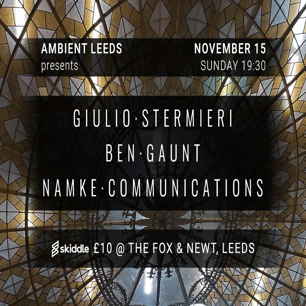 Ambient Leeds: Giulio Stermieri // Ben Gaunt // namke communications