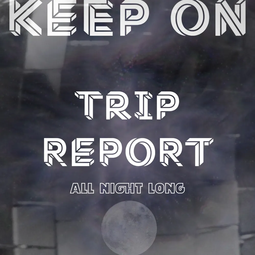 KEEP ON - Trip Report (ALL NIGHT LONG)