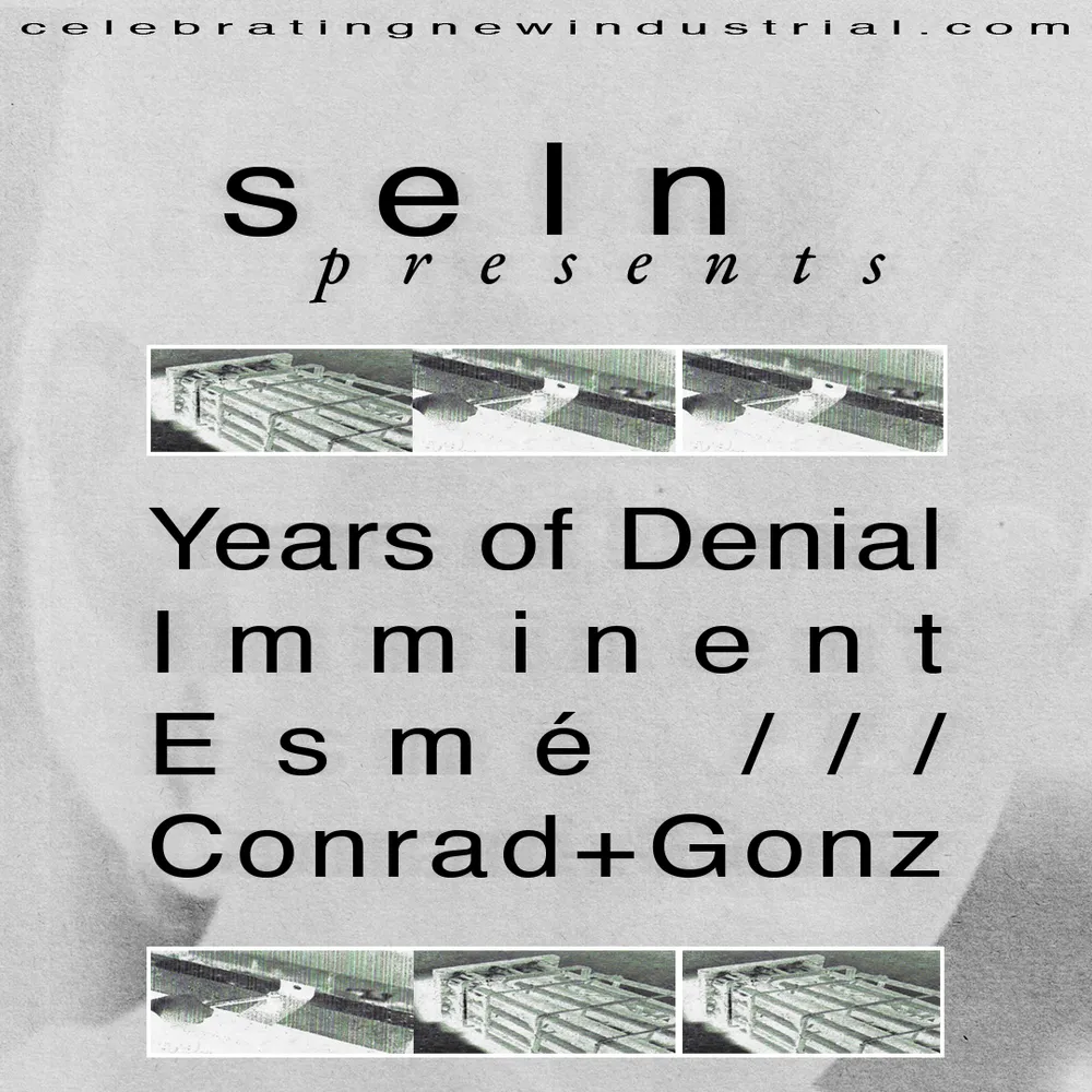 SELN presents Celebrating New Industrial: Years of Denial, Imminent [live], Esmé, Conrad + Gonz