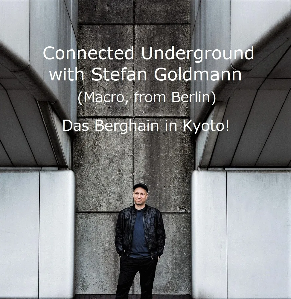 Connected Underground with Stefan Goldmann (Macro, from Berlin) - Das Berghain in Kyoto! -