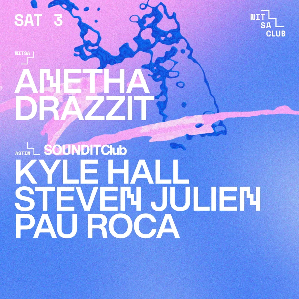 Anetha · Drazzit / SOUNDIT Club: Kyle Hall · Steven Julien · Pau Roca