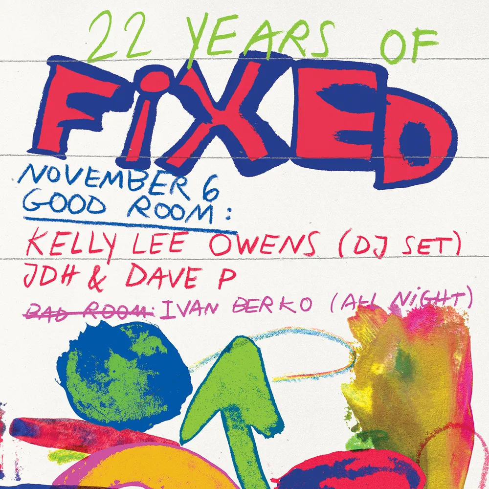 22 Years of FIXED ft Kelly Lee Owens (dj set), JDH & Dave P, Ivan Berko (all night)