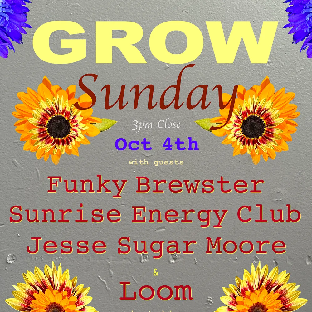 GROW Sunday / Loom / Jesse Sugar Moore / Sunrise Energy Club / Funky Brewter