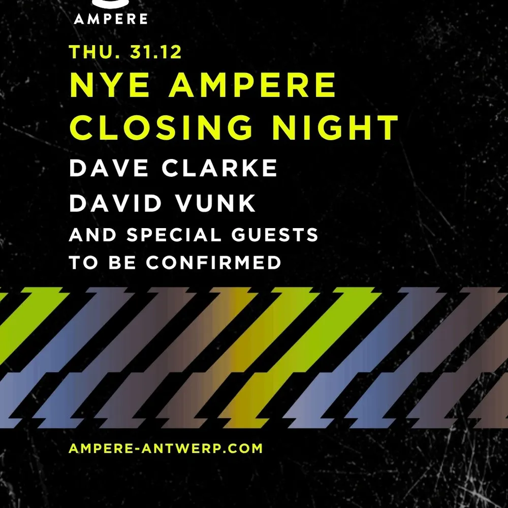 NYE Ampere CLOSING NIGHT with Dave Clarke, David Vunk TBA