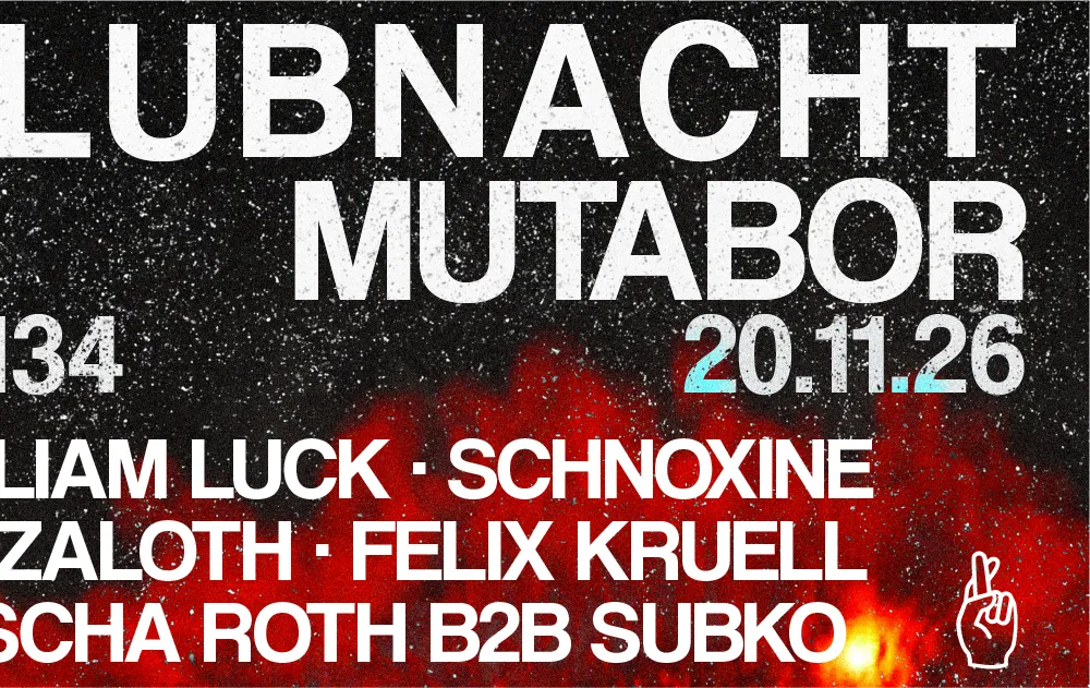 Klubnacht N°134 X Mutabor w. William Luck, Schnoxine