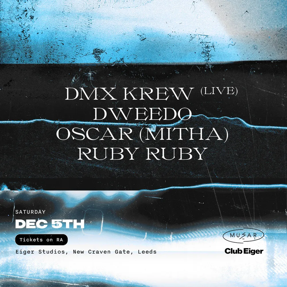 Club Eiger x MUSAR: DMX Krew (live), Dweedo, Oscar (Mitha) & Ruby Ruby