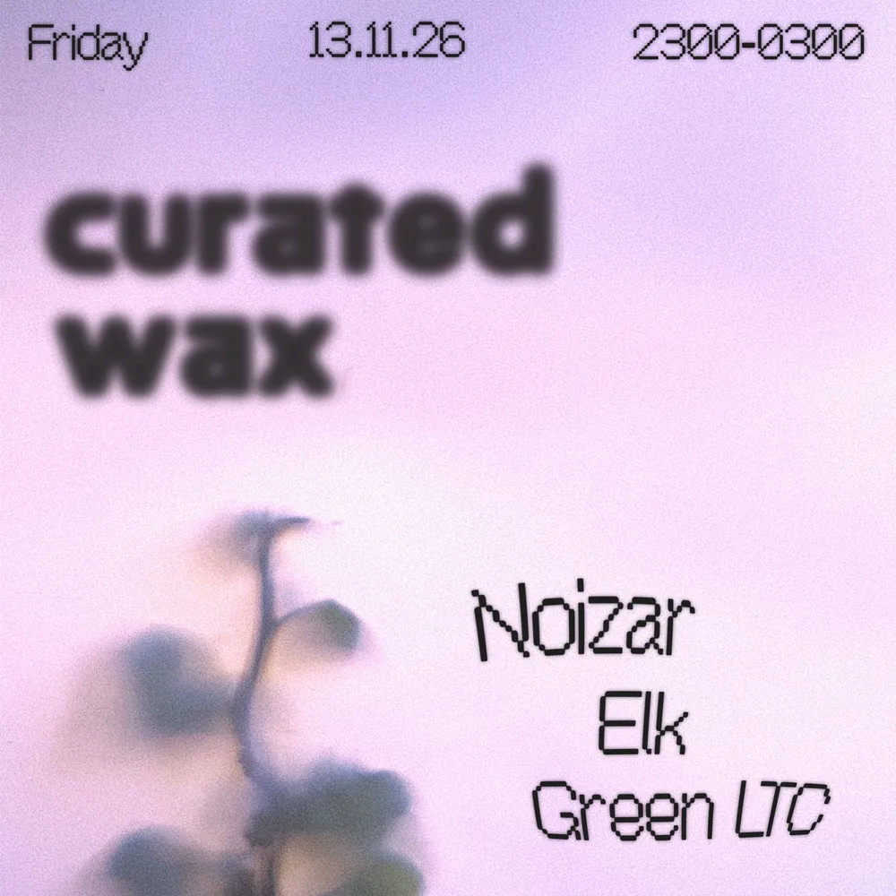 Curated Wax 6th Birthday - Noizar (Closer Kyiv), Elk, Green LTC