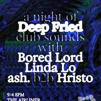 DEEP FRIED w/ Bored Lord, Linda Lo, ash. & Hristo