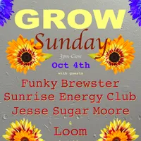 GROW Sunday / Loom / Jesse Sugar Moore / Sunrise Energy Club / Funky Brewter