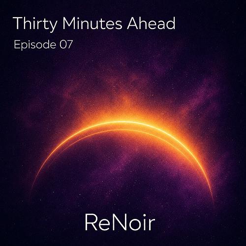 Thirty Minutes Ahead [Episode 07] | Progressive House/Techno | June 2026