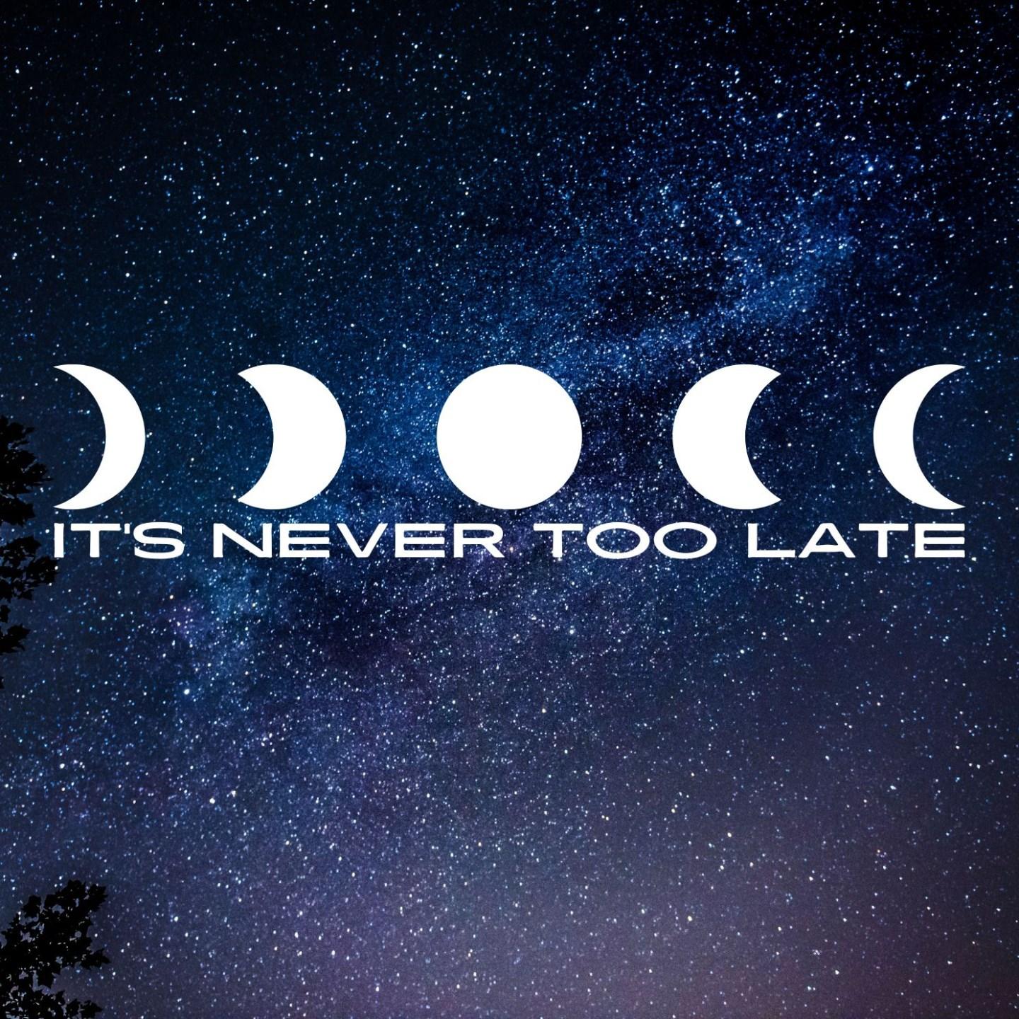 It’S Never Too Late