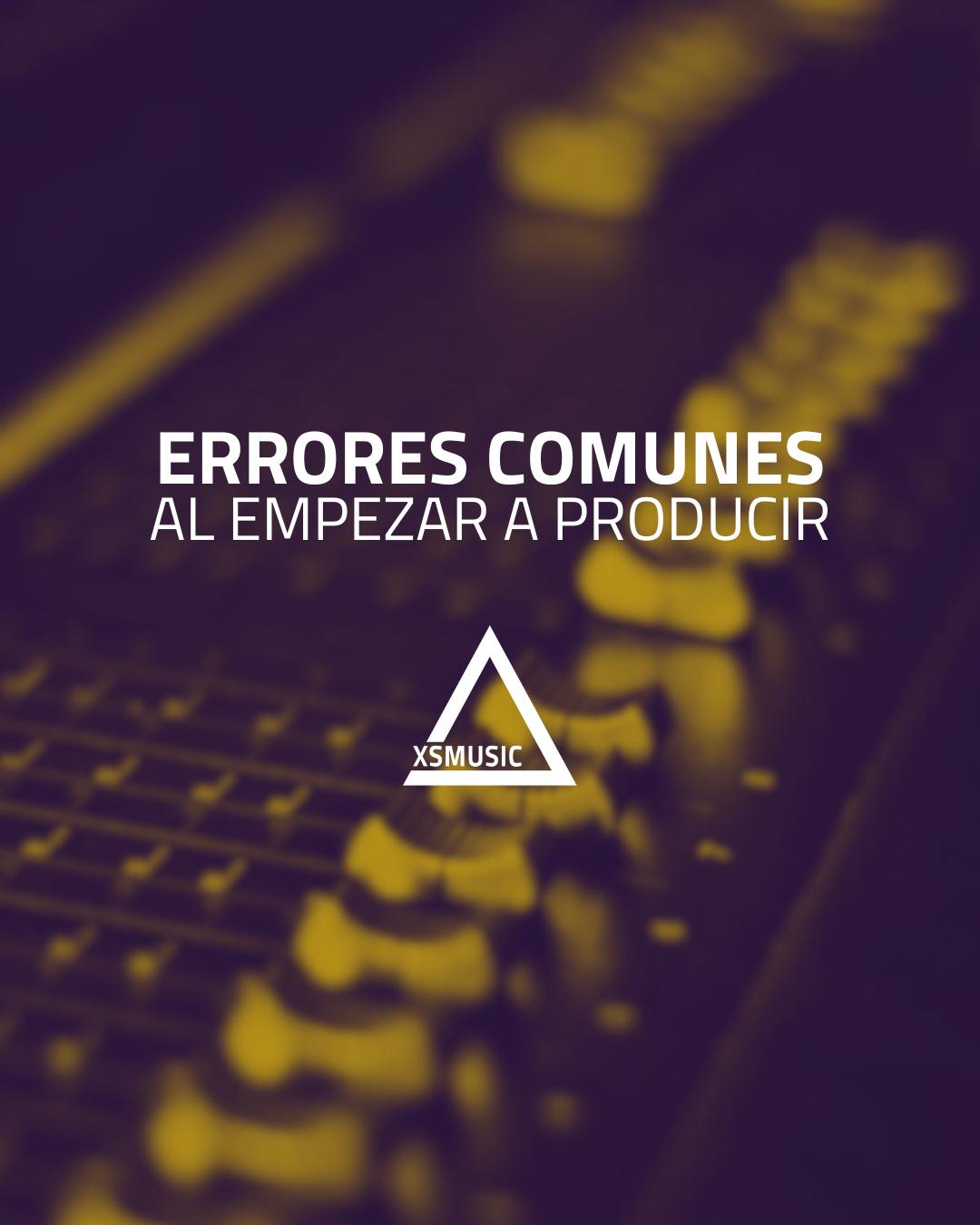 Errores comunes al empezar a producir